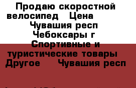 Продаю скоростной велосипед › Цена ­ 7 000 - Чувашия респ., Чебоксары г. Спортивные и туристические товары » Другое   . Чувашия респ.